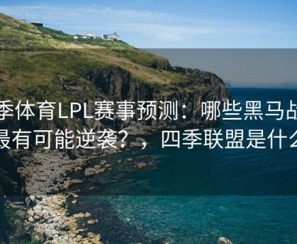 四季体育LPL赛事预测：哪些黑马战队最有可能逆袭？，四季联盟是什么