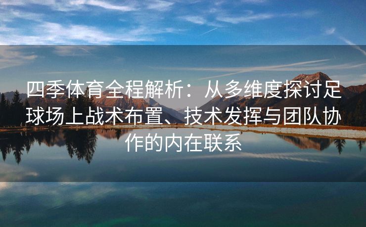 四季体育全程解析：从多维度探讨足球场上战术布置、技术发挥与团队协作的内在联系