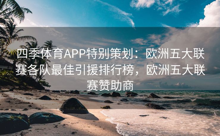 四季体育APP特别策划：欧洲五大联赛各队最佳引援排行榜，欧洲五大联赛赞助商