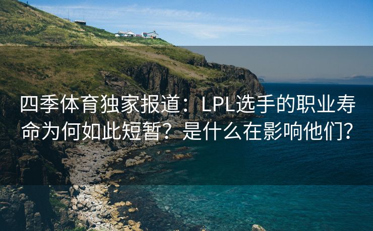 四季体育独家报道：LPL选手的职业寿命为何如此短暂？是什么在影响他们？