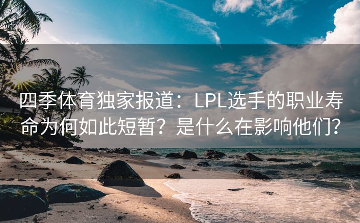 四季体育独家报道：LPL选手的职业寿命为何如此短暂？是什么在影响他们？