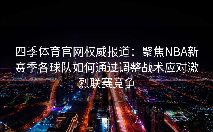 四季体育官网权威报道：聚焦NBA新赛季各球队如何通过调整战术应对激烈联赛竞争